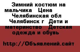 Зимний костюм на мальчика › Цена ­ 1 000 - Челябинская обл., Челябинск г. Дети и материнство » Детская одежда и обувь   
